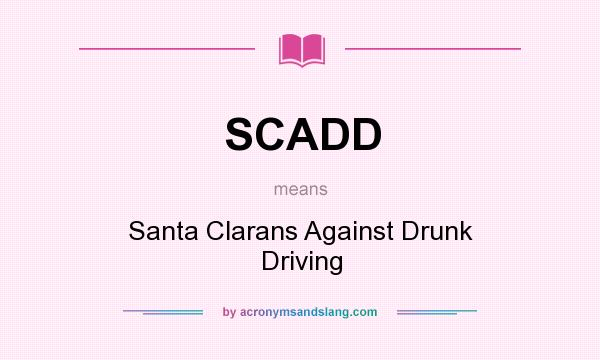 What does SCADD mean? It stands for Santa Clarans Against Drunk Driving