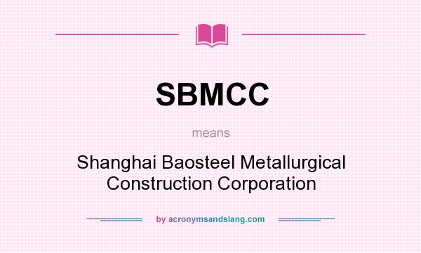 What does SBMCC mean? It stands for Shanghai Baosteel Metallurgical Construction Corporation