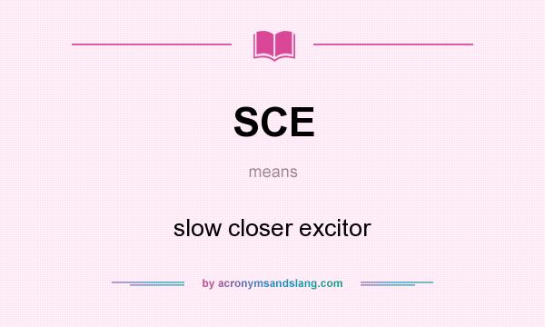 What does SCE mean? It stands for slow closer excitor