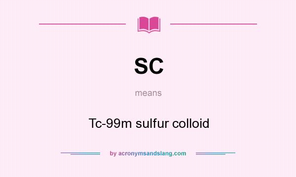 What does SC mean? It stands for Tc-99m sulfur colloid