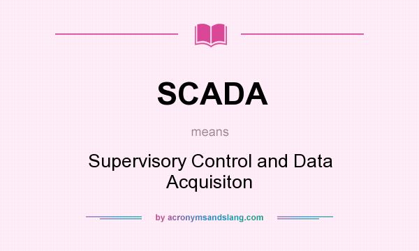 What does SCADA mean? It stands for Supervisory Control and Data Acquisiton