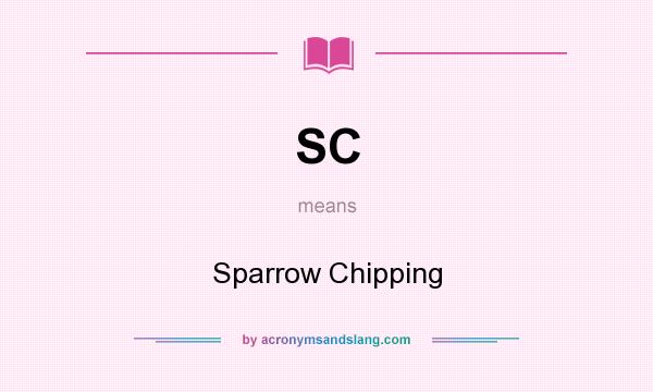 What does SC mean? It stands for Sparrow Chipping