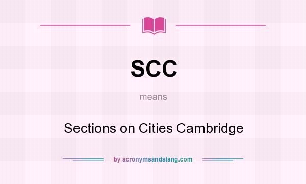 What does SCC mean? It stands for Sections on Cities Cambridge