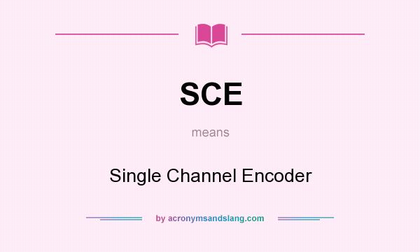 What does SCE mean? It stands for Single Channel Encoder