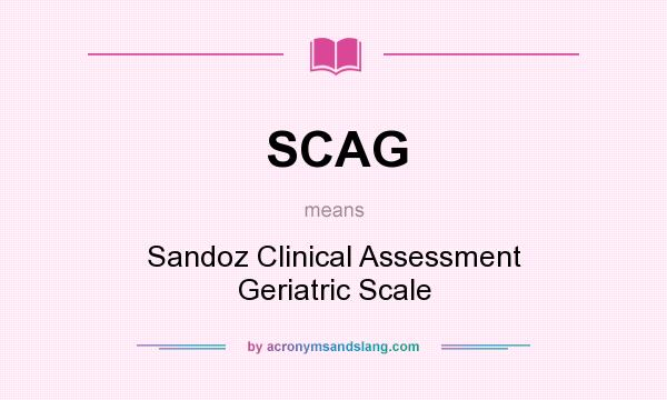 What does SCAG mean? It stands for Sandoz Clinical Assessment Geriatric Scale