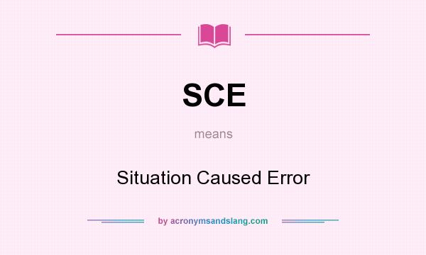 What does SCE mean? It stands for Situation Caused Error