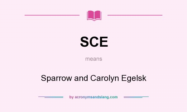 What does SCE mean? It stands for Sparrow and Carolyn Egelsk