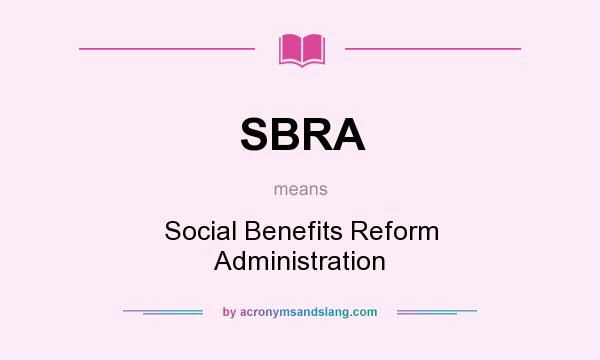 What does SBRA mean? It stands for Social Benefits Reform Administration