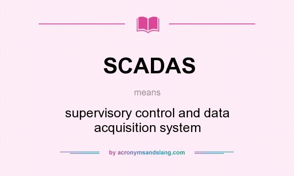 What does SCADAS mean? It stands for supervisory control and data acquisition system