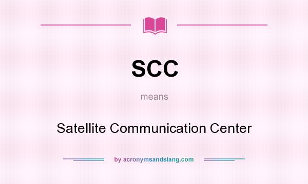 What does SCC mean? It stands for Satellite Communication Center
