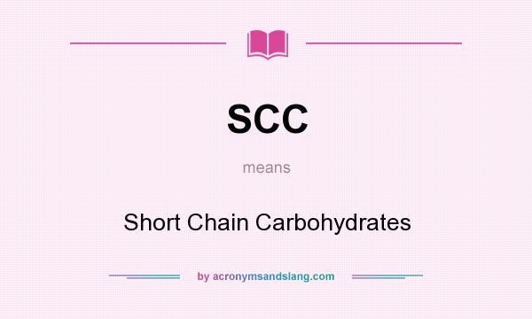 What does SCC mean? It stands for Short Chain Carbohydrates
