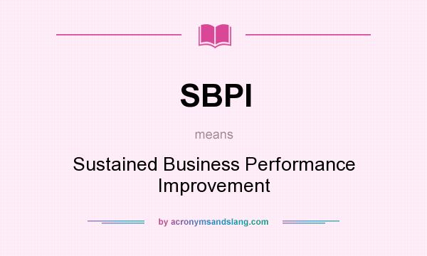 What does SBPI mean? It stands for Sustained Business Performance Improvement