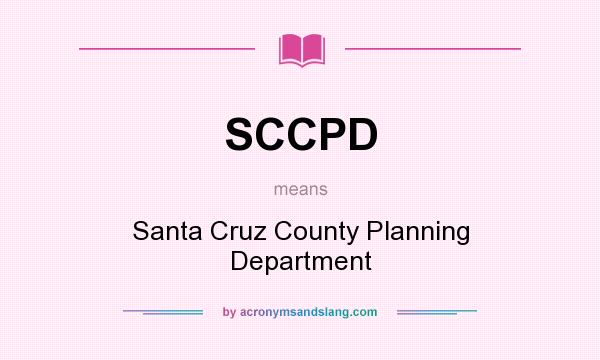 What does SCCPD mean? It stands for Santa Cruz County Planning Department