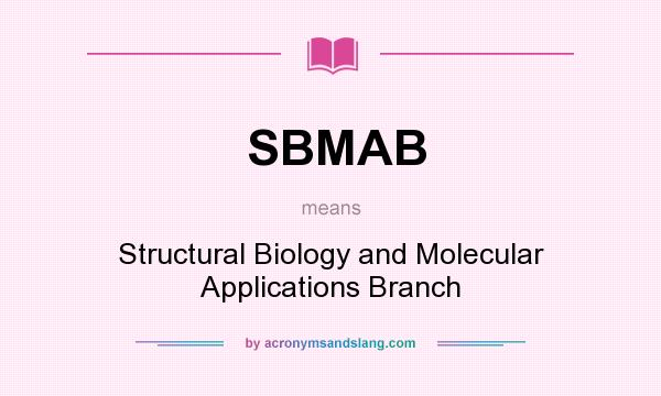 What does SBMAB mean? It stands for Structural Biology and Molecular Applications Branch