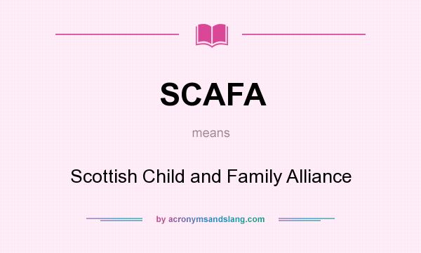 What does SCAFA mean? It stands for Scottish Child and Family Alliance