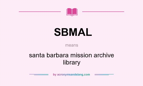 What does SBMAL mean? It stands for santa barbara mission archive library