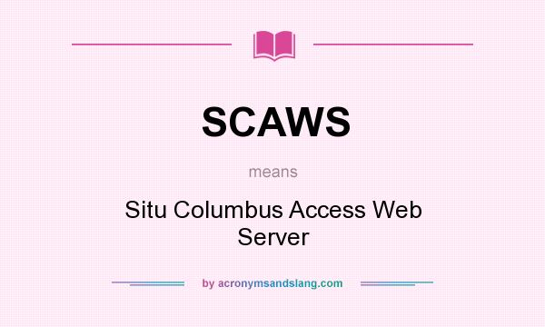 What does SCAWS mean? It stands for Situ Columbus Access Web Server