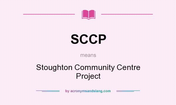 What does SCCP mean? It stands for Stoughton Community Centre Project