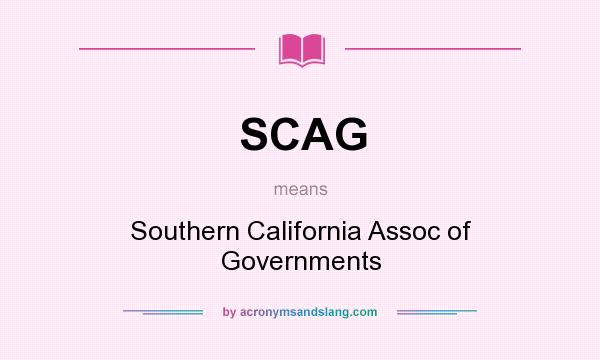 What does SCAG mean? It stands for Southern California Assoc of Governments