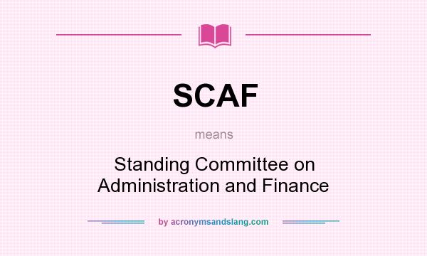 What does SCAF mean? It stands for Standing Committee on Administration and Finance