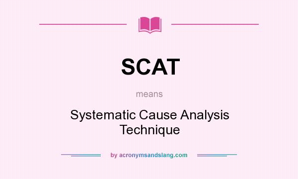 What does SCAT mean? It stands for Systematic Cause Analysis Technique