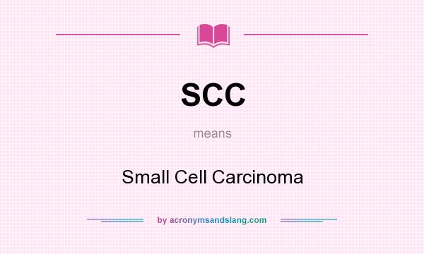 What does SCC mean? It stands for Small Cell Carcinoma