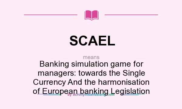 What does SCAEL mean? It stands for Banking simulation game for managers: towards the Single Currency And the harmonisation of European banking Legislation