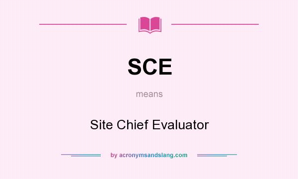 What does SCE mean? It stands for Site Chief Evaluator