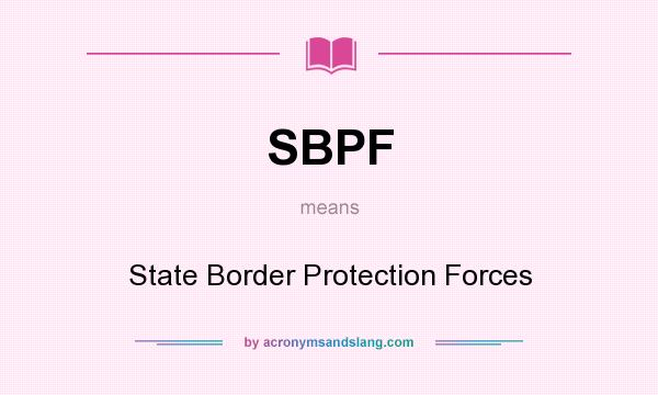 What does SBPF mean? It stands for State Border Protection Forces