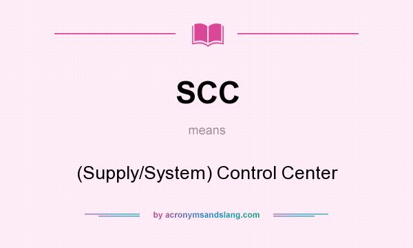 What does SCC mean? It stands for (Supply/System) Control Center