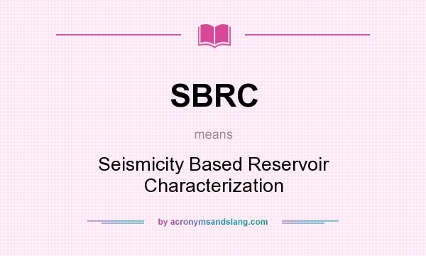 What does SBRC mean? It stands for Seismicity Based Reservoir Characterization