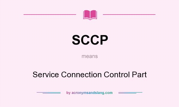 What does SCCP mean? It stands for Service Connection Control Part
