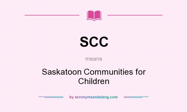 What does SCC mean? It stands for Saskatoon Communities for Children