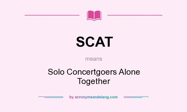 What does SCAT mean? It stands for Solo Concertgoers Alone Together