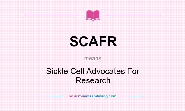What does SCAFR mean? It stands for Sickle Cell Advocates For Research