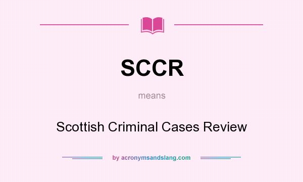 What does SCCR mean? It stands for Scottish Criminal Cases Review