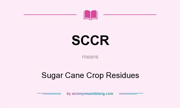 What does SCCR mean? It stands for Sugar Cane Crop Residues