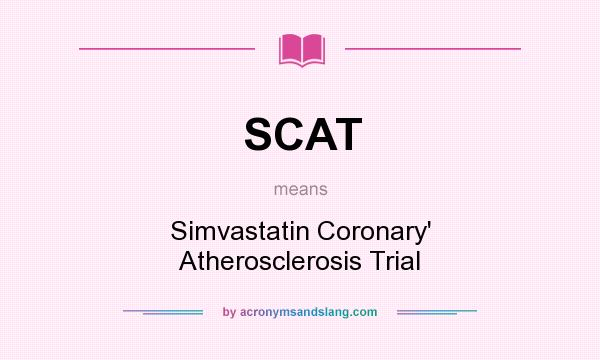 What does SCAT mean? It stands for Simvastatin Coronary` Atherosclerosis Trial
