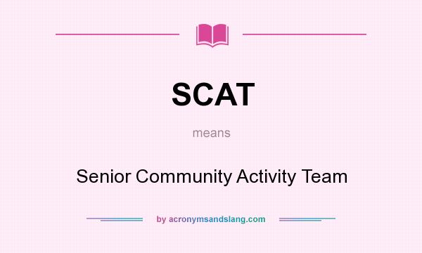 What does SCAT mean? It stands for Senior Community Activity Team