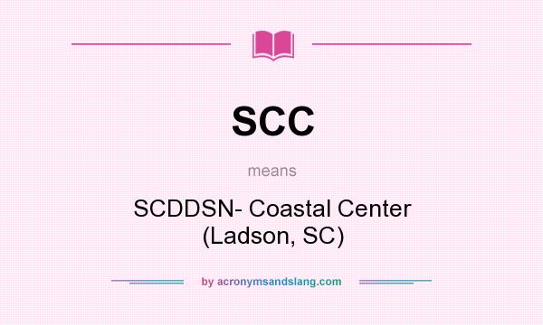 What does SCC mean? It stands for SCDDSN- Coastal Center (Ladson, SC)