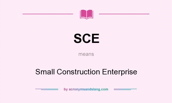 What does SCE mean? It stands for Small Construction Enterprise