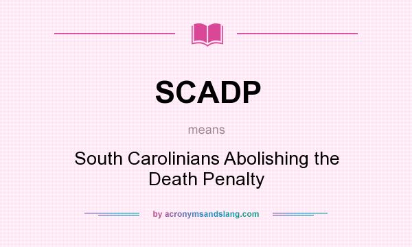 What does SCADP mean? It stands for South Carolinians Abolishing the Death Penalty