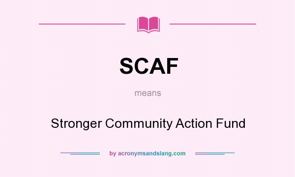 What does SCAF mean? It stands for Stronger Community Action Fund