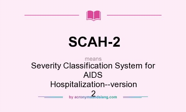 What does SCAH-2 mean? It stands for Severity Classification System for AIDS Hospitalization--version 2