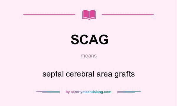 What does SCAG mean? It stands for septal cerebral area grafts