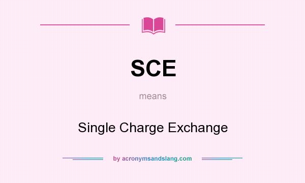 What does SCE mean? It stands for Single Charge Exchange