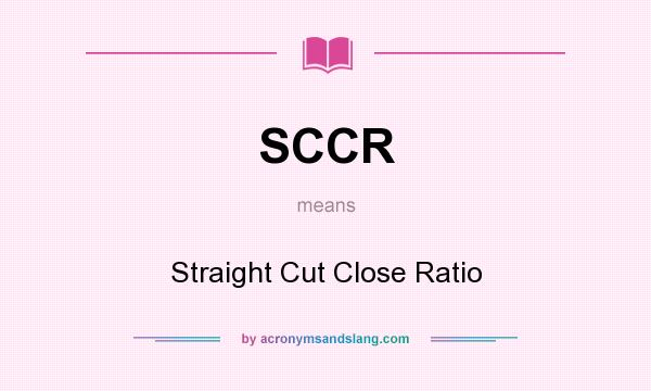 What does SCCR mean? It stands for Straight Cut Close Ratio