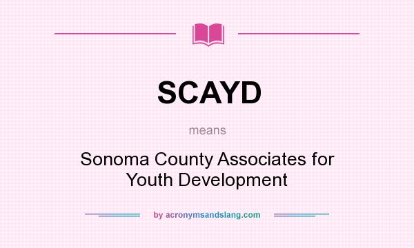 What does SCAYD mean? It stands for Sonoma County Associates for Youth Development