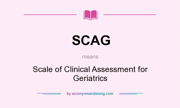 What does SCAG mean? It stands for Scale of Clinical Assessment for Geriatrics