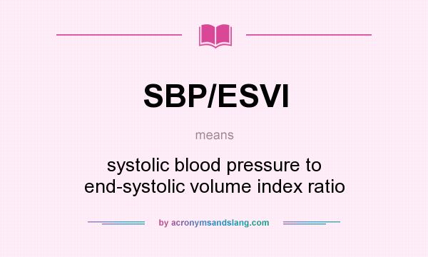 What does SBP/ESVI mean? It stands for systolic blood pressure to end-systolic volume index ratio